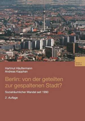 Berlin: Von der geteilten zur gespaltenen Stadt?: Sozialräumlicher Wandel seit 1990 de Hartmut Häussermann