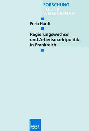 Regierungswechsel und Arbeitsmarktpolitik in Frankreich de Freia Hardt