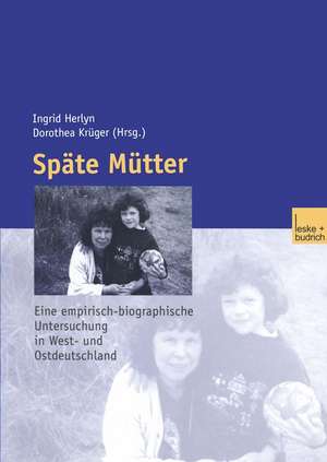 Späte Mütter: Eine empirische-biographische Untersuchung in West- und Ostdeutschland de Ulfert Herlyn