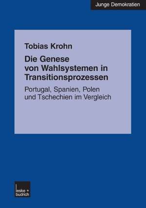 Die Genese von Wahlsystemen in Transitionsprozessen: Portugal, Spanien, Polen und Tschechien im Vergleich de Tobias Krohn