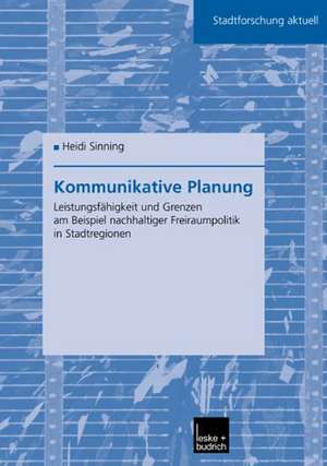 Kommunikative Planung: Leistungsfähigkeit und Grenzen am Beispiel nachhaltiger Freiraumpolitik in Stadtregionen de Heidi Sinning