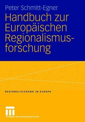 Handbuch zur Europäischen Regionalismusforschung: Theoretisch-methodische Grundlagen, empirische Erscheinungsformen und strategische Optionen des Transnationalen Regionalismus im 21.Jahrhundert de Peter Schmitt-Egner