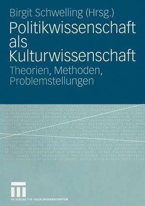 Politikwissenschaft als Kulturwissenschaft: Theorien, Methoden, Problemstellungen de Birgit Schwelling