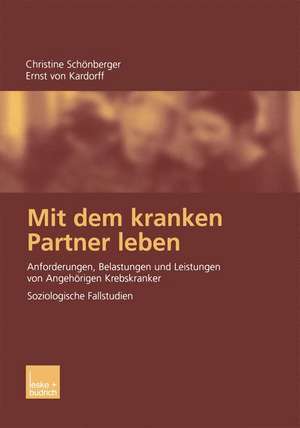 Mit dem kranken Partner leben: Anforderungen, Belastungen und Leistungen von Angehörigen Krebskranker de Christine Schönberger