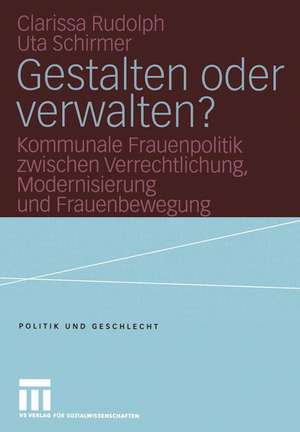 Gestalten oder verwalten?: Kommunale Frauenpolitik zwischen Verrechtlichung, Modernisierung und Frauenbewegung de Clarissa Rudolph