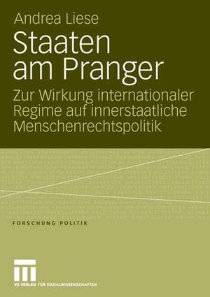 Staaten am Pranger: Zur Wirkung internationaler Regime auf innerstaatliche Menschenrechtspolitik de Andrea Liese