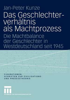 Das Geschlechterverhältnis als Machtprozess: Die Machtbalance der Geschlechter in Westdeutschland seit 1945 de Jan-Peter Kunze