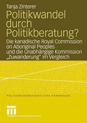 Politikwandel durch Politikberatung?: Die kanadische Royal Commission on Aboriginal Peoples und die Unabhängige Kommission „Zuwanderung“ im Vergleich de Tanja Zinterer