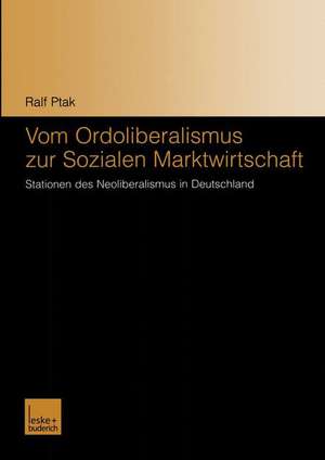 Vom Ordoliberalismus zur Sozialen Marktwirtschaft: Stationen des Neoliberalismus in Deutschland de Ralf Ptak