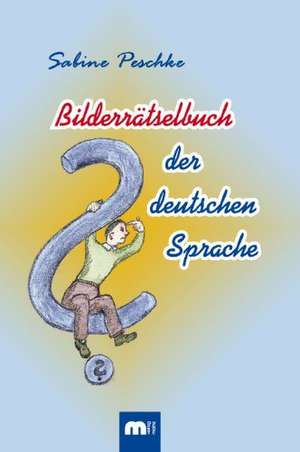 Bilderrätselbuch der deutschen Sprache de Sabine Peschke