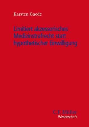 Limitiert akzessorisches Medizinstrafrecht statt hypothetischer Einwilligung de Karsten Gaede