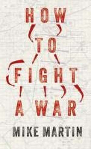 How to fight a war de Mike Martin