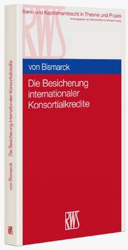 Die Besicherung internationaler Konsortialkredite de Moritz von Bismarck