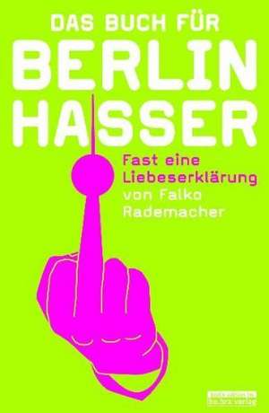 Das Buch für Berlinhasser de Falko Rademacher