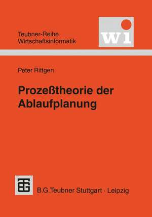 Prozeßtheorie der Ablaufplanung: Algebraische Modellierung von Prozessen, Ressourcenrestriktionen und Zeit de Peter Rittgen