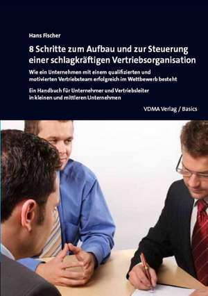 8 Schritte zum Aufbau und zur Steuerung einer schlagkräftigen Vertriebsorganisation de Hans Fischer