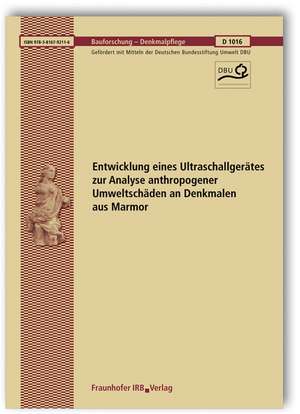 Entwicklung eines Ultraschallgerätes zur Analyse anthropogener Umweltschäden an Denkmalen aus Marmor. Abschlussbericht de Frank Tiefensee