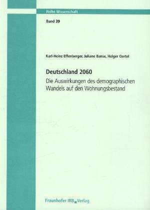 Deutschland 2060. Die Auswirkungen des demographischen Wandels auf den Wohnungsbestand de Karl-Heinz Effenberger