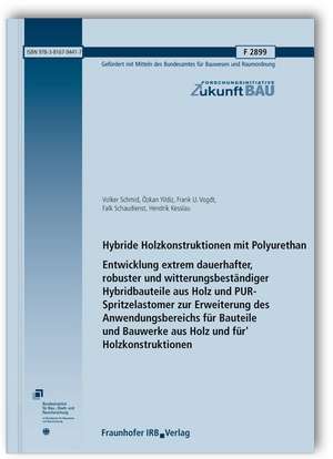 Hybride Holzkonstruktionen mit Polyurethan. Entwicklung extrem dauerhafter, robuster und witterungsbeständiger Hybridbauteile aus Holz und PUR-Spritzelastomer zur Erweiterung des Anwendungsbereichs für Bauteile und Bauwerke aus Holz und für Holzkonstruktionen. Abschlussbericht de Volker Schmid