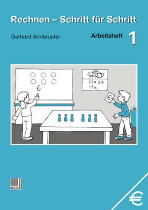 Rechnen Schritt für Schritt 1. Arbeitsheft de Gerhard Armbruster