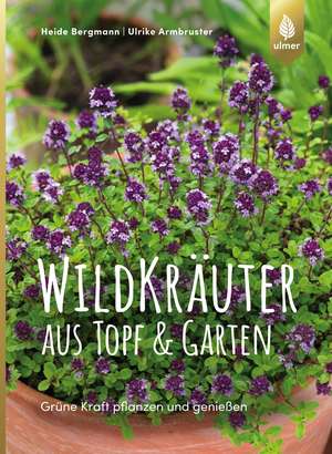 Wildkräuter aus Topf und Garten de Heide Bergmann