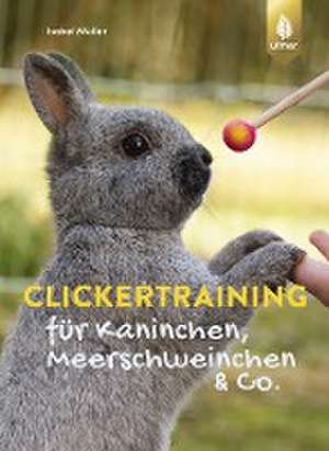 Clickertraining für Kaninchen, Meerschweinchen & Co. de Isabel Müller