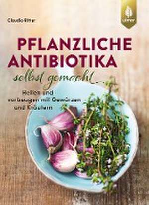 Pflanzliche Antibiotika selbst gemacht de Claudia Ritter