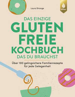 Das einzige glutenfreie Kochbuch, das du brauchst de Laura Strange