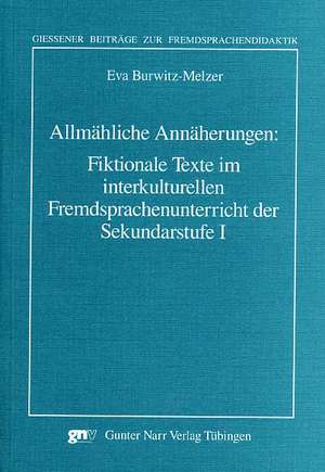 Allmähliche Annäherungen: Fiktionale Texte im interkulturellen Fremdsprachenunterricht in der Sekundarstufe 1 de Eva Burwitz-Melzer