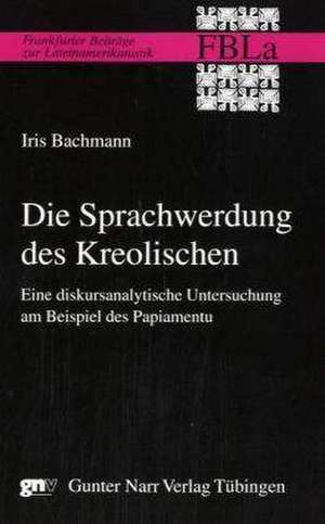 Die Sprachwerdung des Kreolischen de Iris Bachmann