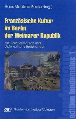 Französische Kultur im Berlin der Weimarer Republik de Hans Manfred Bock