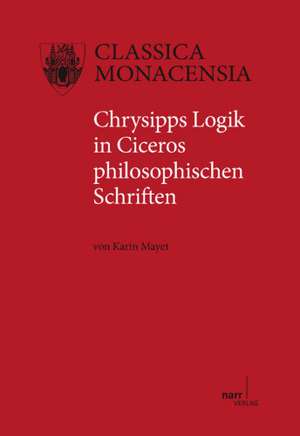 Chrysipps Logik in Ciceros philosophischen Schriften de Karin Mayet