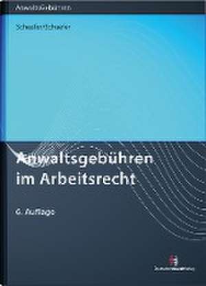 Anwaltsgebühren im Arbeitsrecht de Rolf Schaefer