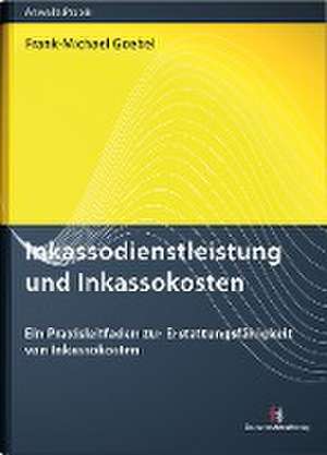 Inkassodienstleistung und Inkassokosten de Frank-Michael Goebel