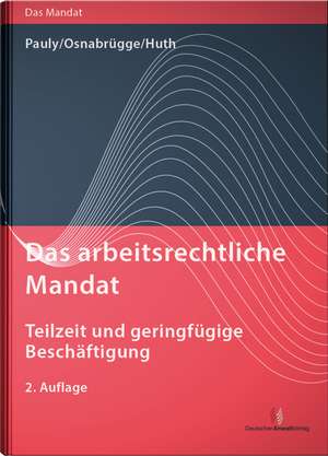 Das arbeitsrechtliche Mandat: Teilzeit und geringfügige Beschäftigung de Stephan Pauly