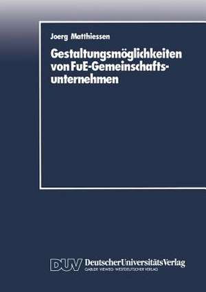 Gestaltungsmöglichkeiten von FuE-Gemeinschaftsunternehmen de Joerg Matthiessen