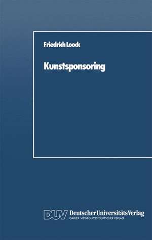 Kunstsponsoring: Ein Spannungsfeld zwischen Unternehmen, Künstlern und Gesellschaft de Friedrich Loock