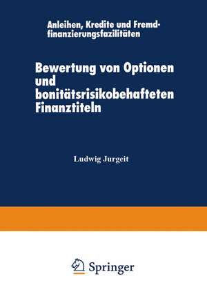 Bewertung von Optionen und bonitätsrisikobehafteten Finanztiteln: Anleihen, Kredite und Fremdfinanzierungsfazilitäten de Jurgeit Ludwig