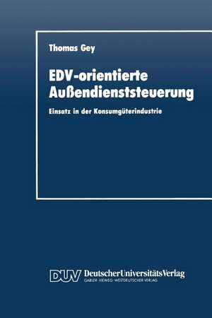 EDV-orientierte Außendienststeuerung: Einsatz in der Konsumgüterindustrie de Thomas Gey