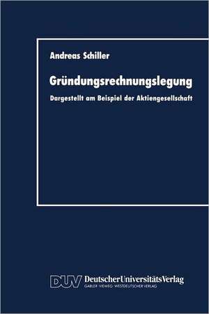 Gründungsrechnungslegung: Dargestellt am Beispiel der Aktiengesellschaft de Andreas Schiller