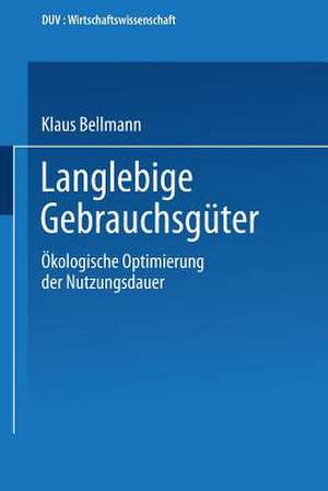 Langlebige Gebrauchsgüter: Ökologische Optimierung der Nutzungsdauer de Klaus Bellmann