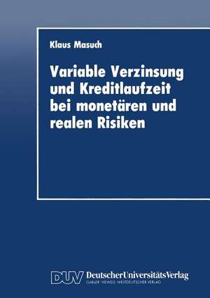 Variable Verzinsung und Kreditlaufzeit bei monetären und realen Risiken: Eine theoretische Analyse unter besonderer Berücksichtigung der Rolle der Geldpolitik de Klaus Masuch