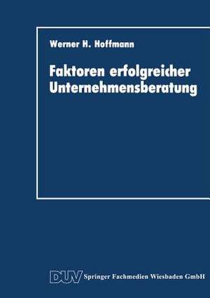 Faktoren erfolgreicher Unternehmensberatung de Werner H. Hoffmann