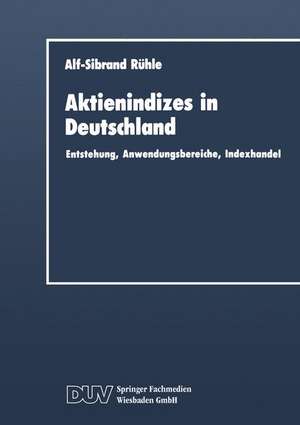 Aktienindizes in Deutschland: Entstehung, Anwendungsbereiche, Indexhandel de Alf-Sibrand Rühle