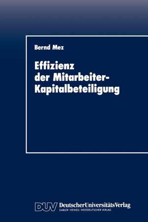 Effizienz der Mitarbeiter-Kapitalbeteiligung: Eine empirische Untersuchung aus verhaltenstheoretischer Sicht de Bernd Mez