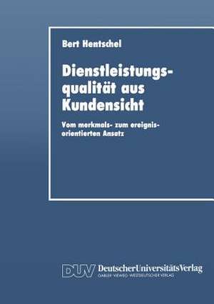 Dienstleistungsqualität aus Kundensicht: Vom merkmals- zum ereignisorientierten Ansatz de Bert Hentschel