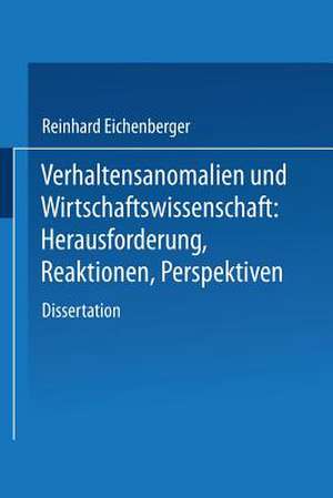 Verhaltensanomalien und Wirtschaftswissenschaft: Herausforderung, Reaktionen, Perspektiven de Reinhard Eichenberger