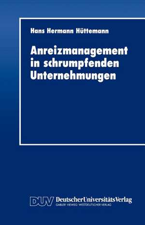 Anreizmanagement in schrumpfenden Unternehmungen de Hans Hermann Hüttemann