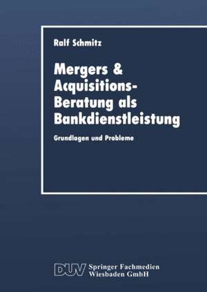 Mergers & Acquisitions-Beratung als Bankdienstleistung: Grundlagen und Probleme de Ralf Schmitz