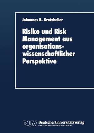 Risiko und Risk Management aus organisationswissenschaftlicher Perspektive de Johannes B Kratzheller